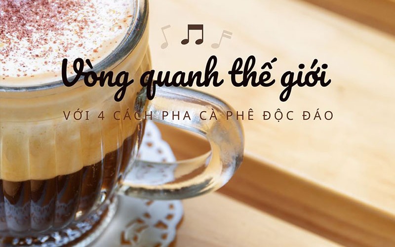 Vòng quanh thế giới với 5 cách pha cà phê độc đáo