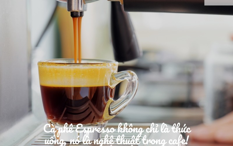 Cà phê Espresso không chỉ là thức uống, nó là nghệ thuật trong cafe!